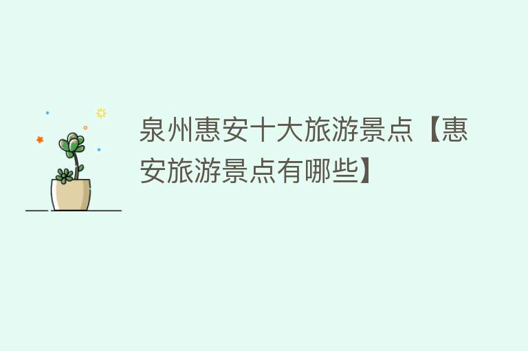 泉州惠安十大旅游景点【惠安旅游景点有哪些】