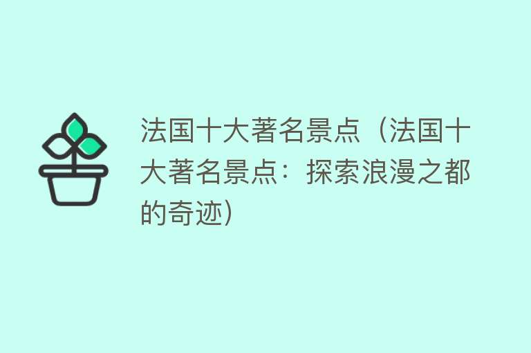 法国十大著名景点（法国十大著名景点：探索浪漫之都的奇迹）