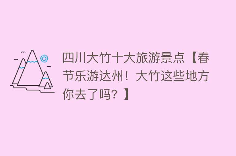 四川大竹十大旅游景点【春节乐游达州！大竹这些地方你去了吗？】