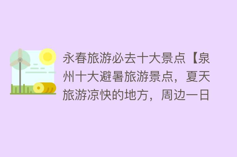 永春旅游必去十大景点【泉州十大避暑旅游景点，夏天旅游凉快的地方，周边一日游好去处】