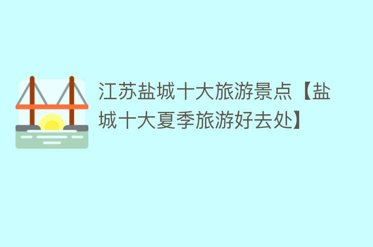 江苏盐城十大旅游景点【盐城十大夏季旅游好去处】