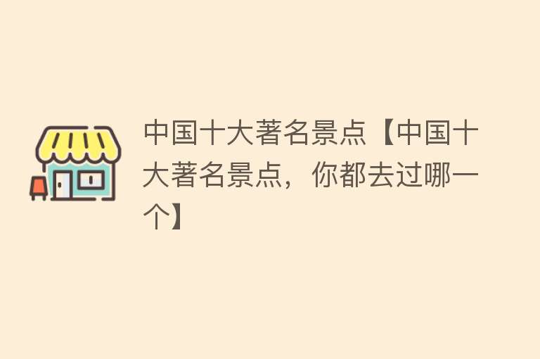 中国十大著名景点【中国十大著名景点，你都去过哪一个】