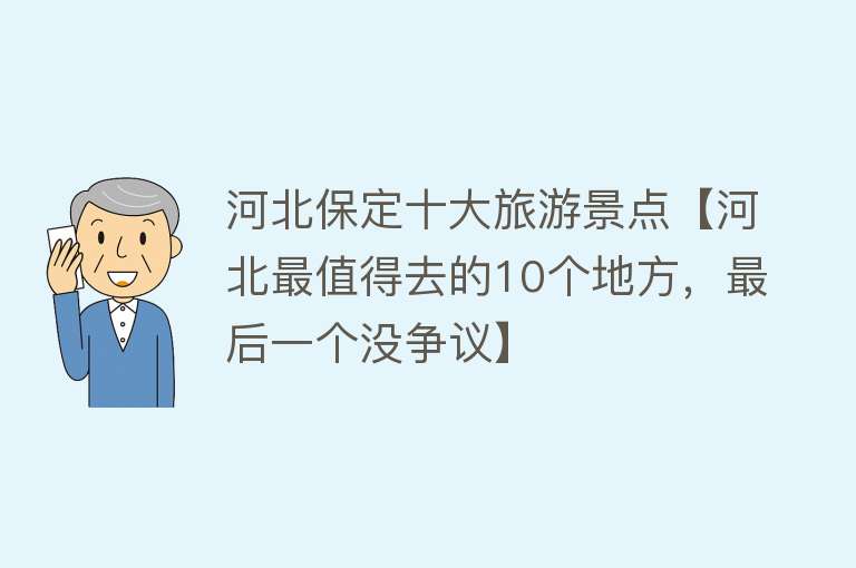 河北保定十大旅游景点【河北最值得去的10个地方，最后一个没争议】