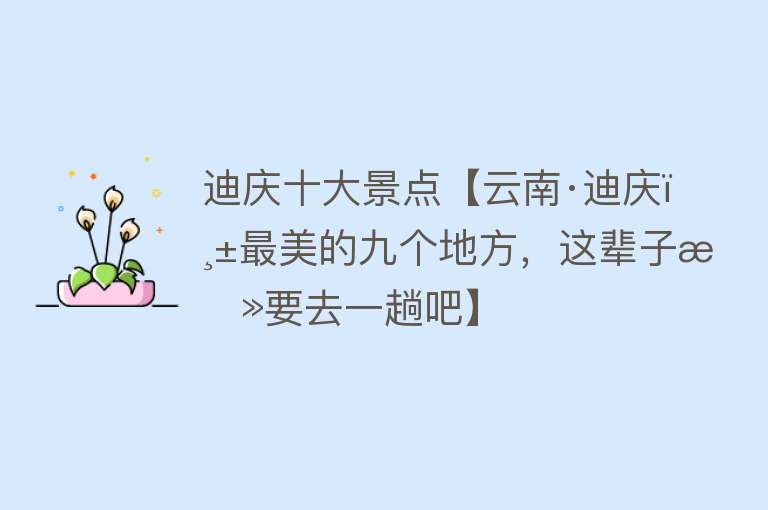 迪庆十大景点【云南·迪庆︱最美的九个地方，这辈子总要去一趟吧】