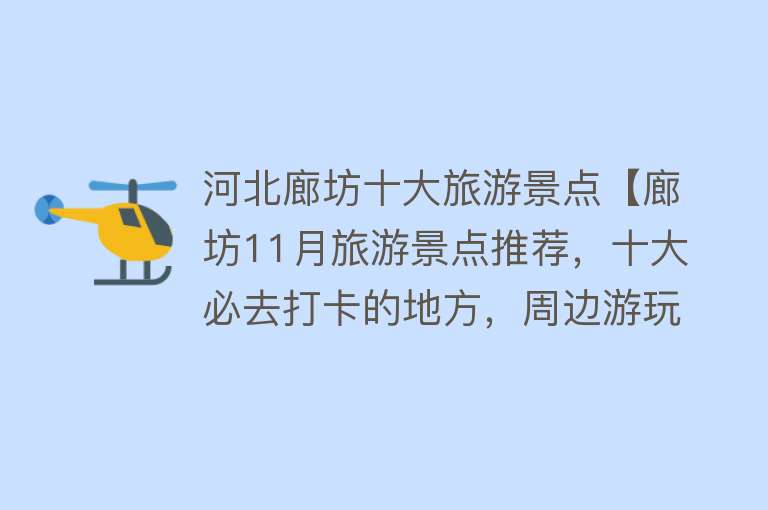 河北廊坊十大旅游景点【廊坊11月旅游景点推荐，十大必去打卡的地方，周边游玩好去处】