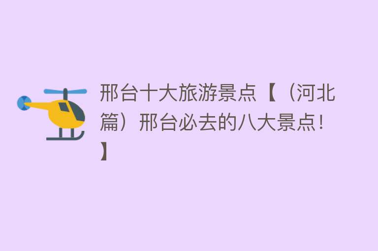 邢台十大旅游景点【（河北篇）邢台必去的八大景点！】