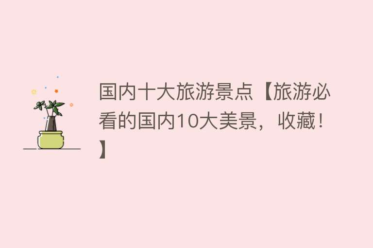 国内十大旅游景点【旅游必看的国内10大美景，收藏！】