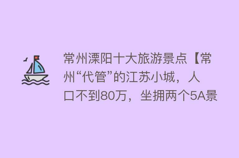 常州溧阳十大旅游景点【常州“代管”的江苏小城，人口不到80万，坐拥两个5A景区】