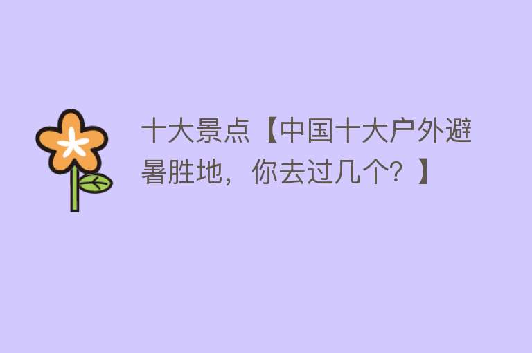 十大景点【中国十大户外避暑胜地，你去过几个？】