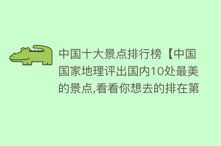中国十大景点排行榜【中国国家地理评出国内10处最美的景点,看看你想去的排在第几？】