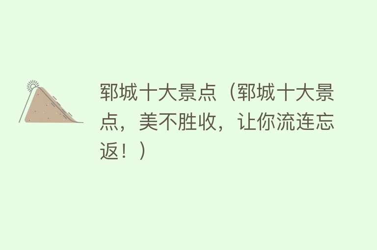 郓城十大景点（郓城十大景点，美不胜收，让你流连忘返！）