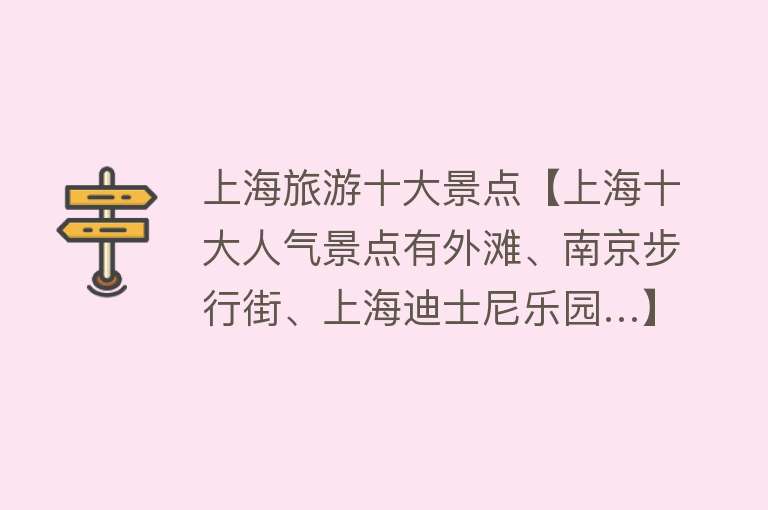 上海旅游十大景点【上海十大人气景点有外滩、南京步行街、上海迪士尼乐园…】