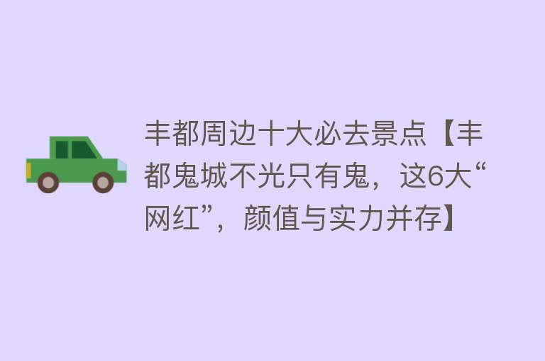 丰都周边十大必去景点【丰都鬼城不光只有鬼，这6大“网红”，颜值与实力并存】