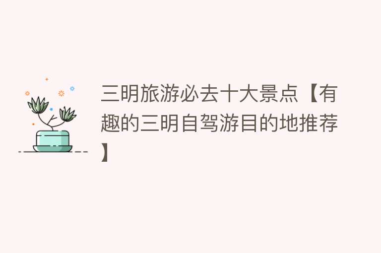 三明旅游必去十大景点【有趣的三明自驾游目的地推荐】
