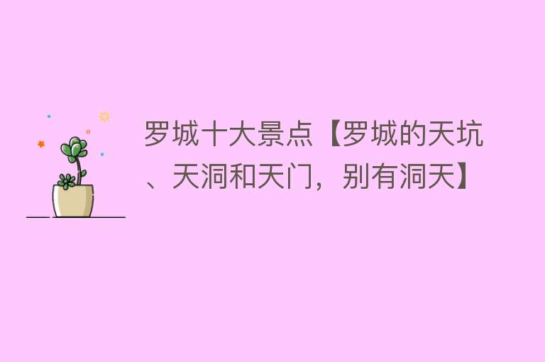 罗城十大景点【罗城的天坑、天洞和天门，别有洞天】