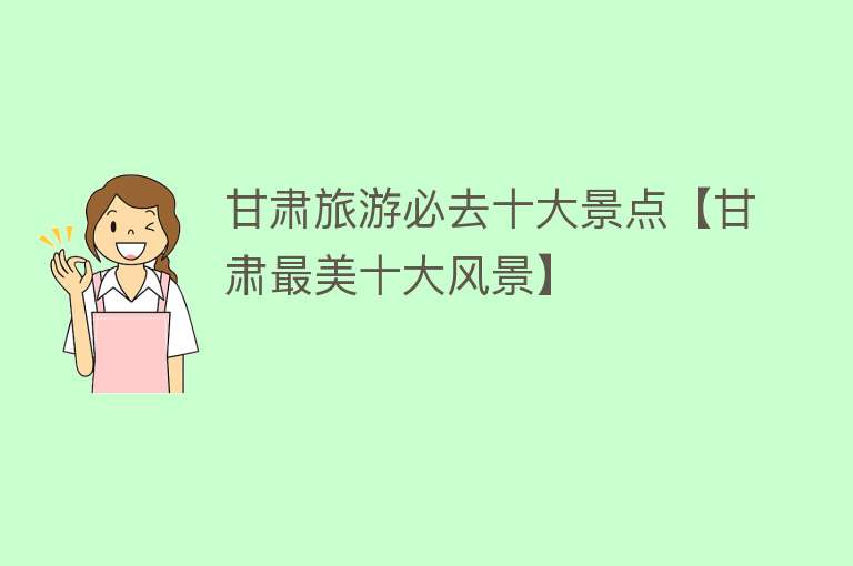 甘肃旅游必去十大景点【甘肃最美十大风景】
