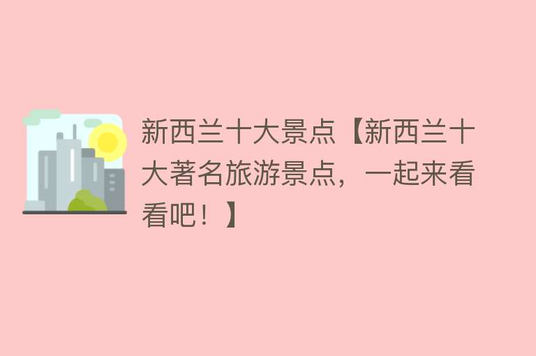 新西兰十大景点【新西兰十大著名旅游景点，一起来看看吧！】
