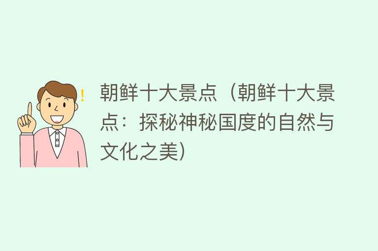 朝鲜十大景点（朝鲜十大景点：探秘神秘国度的自然与文化之美）