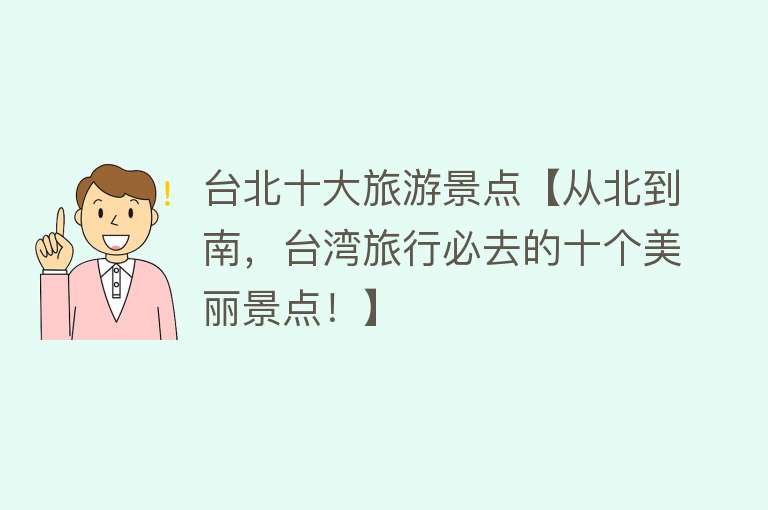 台北十大旅游景点【从北到南，台湾旅行必去的十个美丽景点！】
