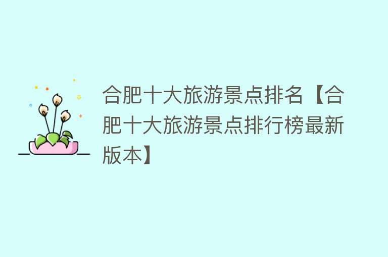 合肥十大旅游景点排名【合肥十大旅游景点排行榜最新版本】