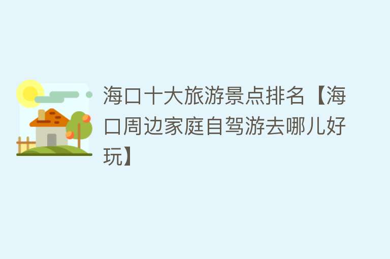 海口十大旅游景点排名【海口周边家庭自驾游去哪儿好玩】