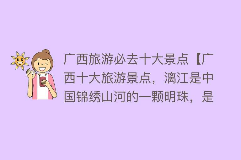 广西旅游必去十大景点【广西十大旅游景点，漓江是中国锦绣山河的一颗明珠，是桂林山水的精华】