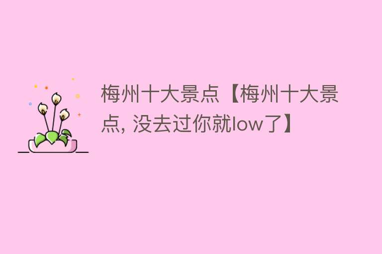 梅州十大景点【梅州十大景点, 没去过你就low了】