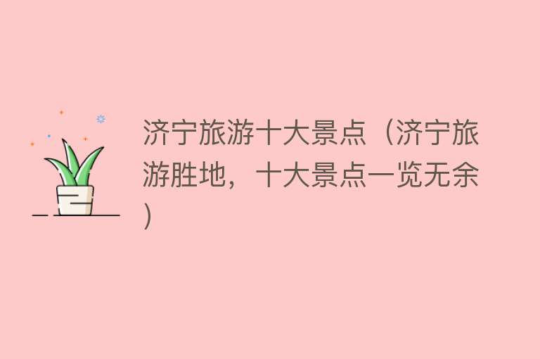 济宁旅游十大景点（济宁旅游胜地，十大景点一览无余）