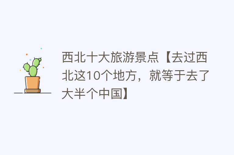 西北十大旅游景点【去过西北这10个地方，就等于去了大半个中国】