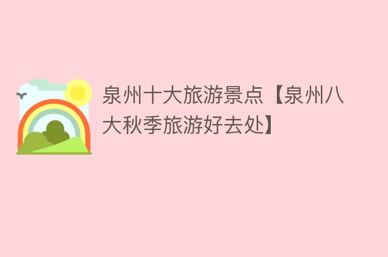 泉州十大旅游景点【泉州八大秋季旅游好去处】