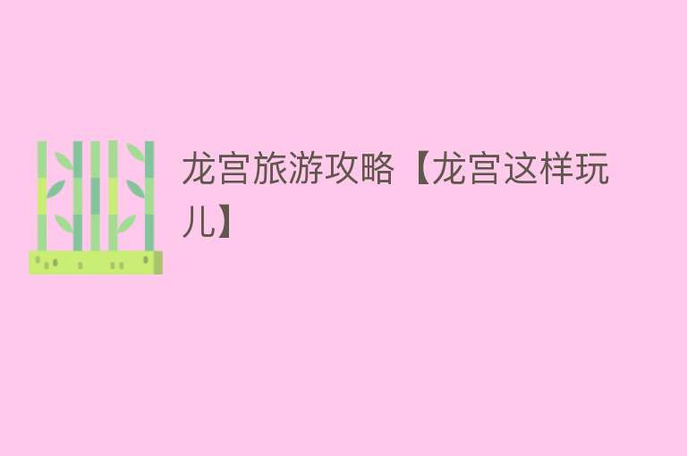 龙宫旅游攻略【龙宫这样玩儿】