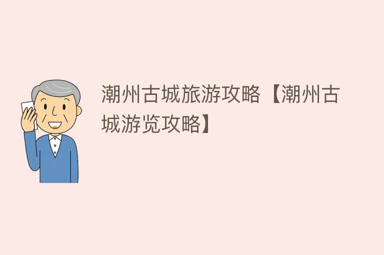 潮州古城旅游攻略【潮州古城游览攻略】