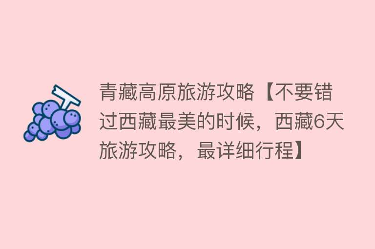 青藏高原旅游攻略【不要错过西藏最美的时候，西藏6天旅游攻略，最详细行程】
