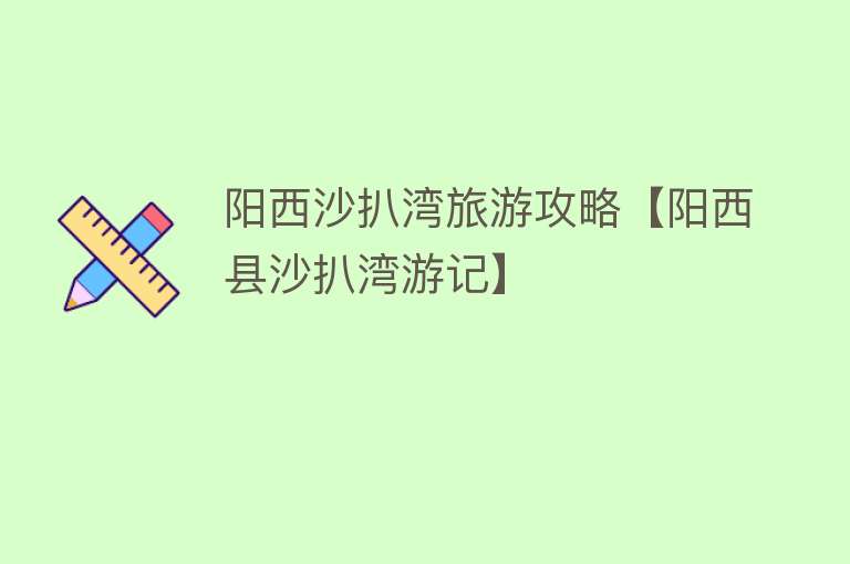 阳西沙扒湾旅游攻略【阳西县沙扒湾游记】