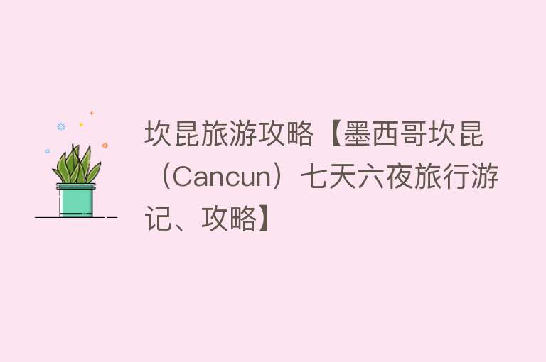 坎昆旅游攻略【墨西哥坎昆（Cancun）七天六夜旅行游记、攻略】