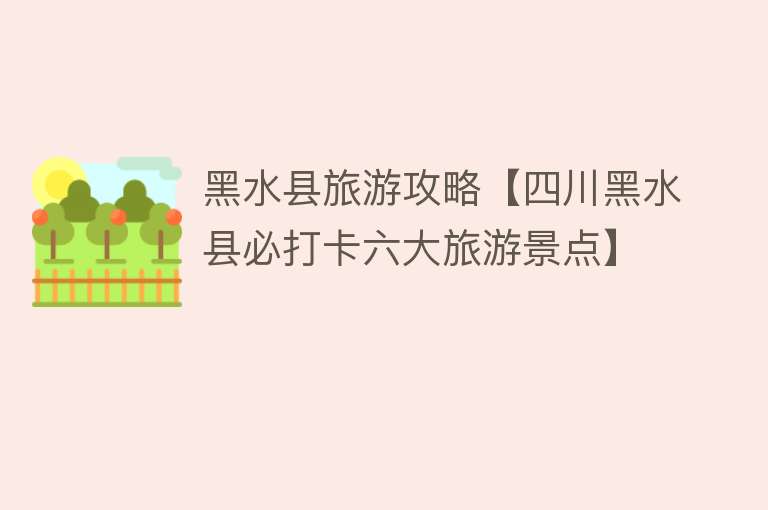 黑水县旅游攻略【四川黑水县必打卡六大旅游景点】