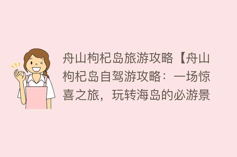 舟山枸杞岛旅游攻略【舟山枸杞岛自驾游攻略：一场惊喜之旅，玩转海岛的必游景点】