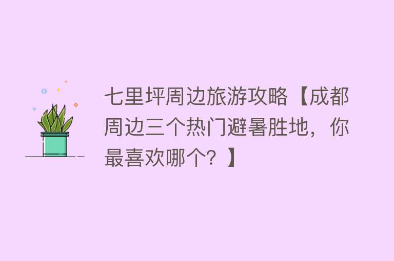 七里坪周边旅游攻略【成都周边三个热门避暑胜地，你最喜欢哪个？】