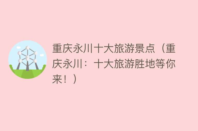 重庆永川十大旅游景点（重庆永川：十大旅游胜地等你来！）