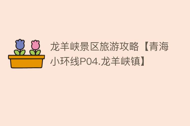 龙羊峡景区旅游攻略【青海小环线P04.龙羊峡镇】