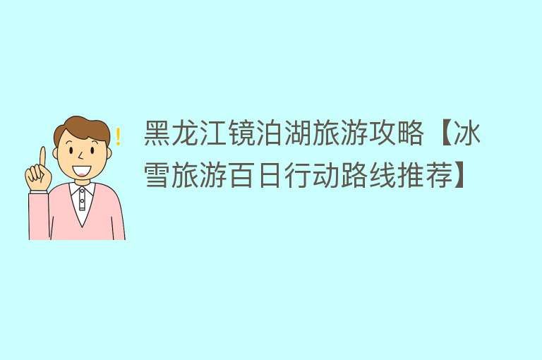 黑龙江镜泊湖旅游攻略【冰雪旅游百日行动路线推荐】