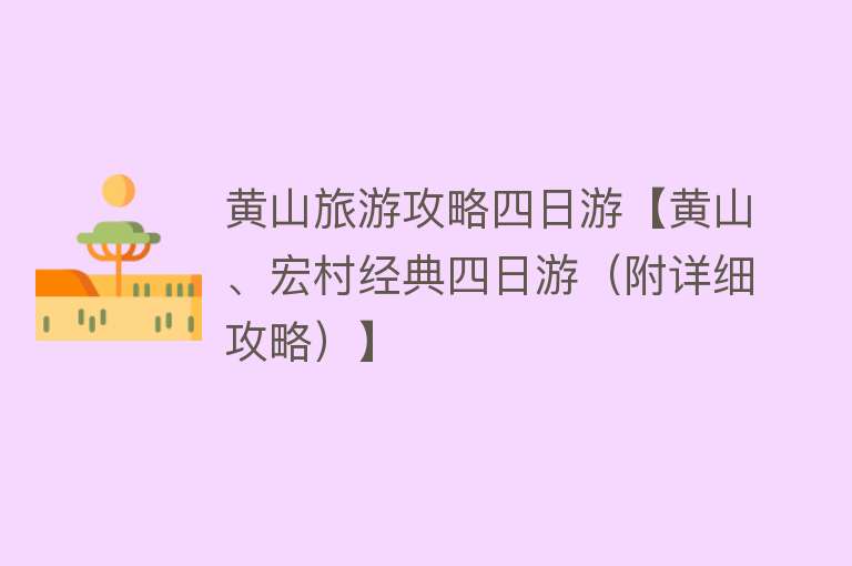 黄山旅游攻略四日游【黄山、宏村经典四日游（附详细攻略）】