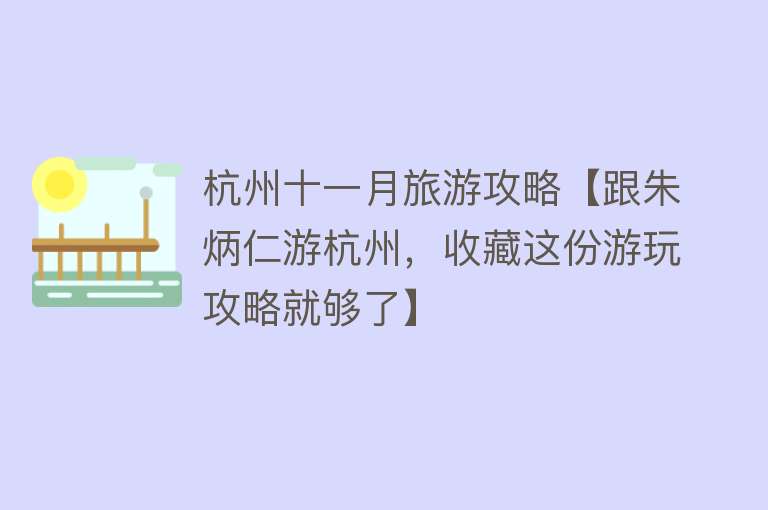 杭州十一月旅游攻略【跟朱炳仁游杭州，收藏这份游玩攻略就够了】