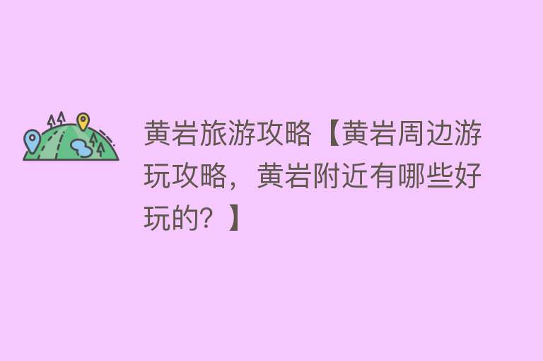 黄岩旅游攻略【黄岩周边游玩攻略，黄岩附近有哪些好玩的？】