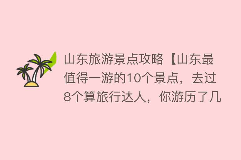 山东旅游景点攻略【山东最值得一游的10个景点，去过8个算旅行达人，你游历了几座？】