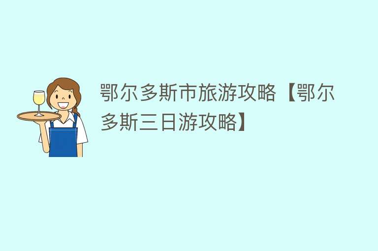 鄂尔多斯市旅游攻略【鄂尔多斯三日游攻略】