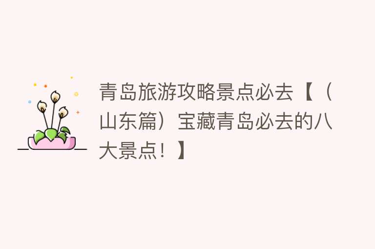 青岛旅游攻略景点必去【（山东篇）宝藏青岛必去的八大景点！】