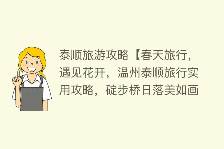 泰顺旅游攻略【春天旅行，遇见花开，温州泰顺旅行实用攻略，碇步桥日落美如画卷】