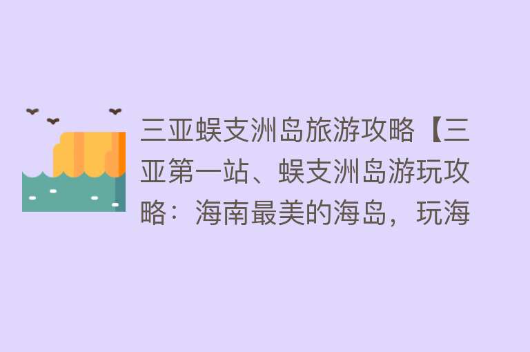 三亚蜈支洲岛旅游攻略【三亚第一站、蜈支洲岛游玩攻略：海南最美的海岛，玩海的天堂】