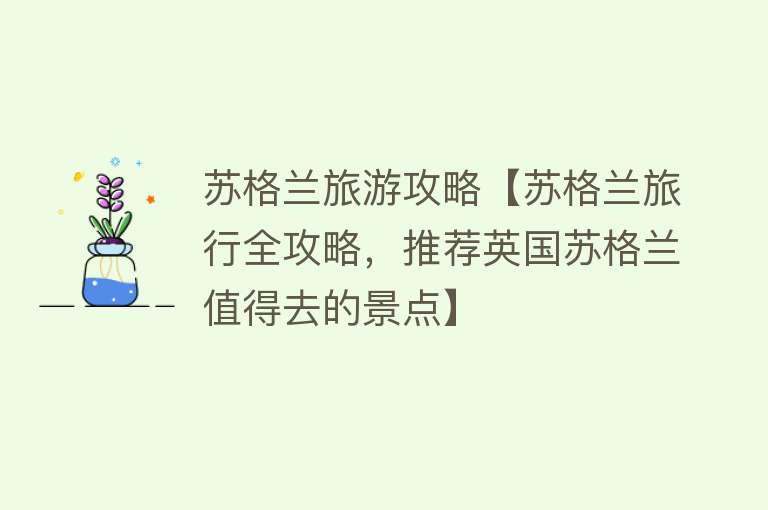 苏格兰旅游攻略【苏格兰旅行全攻略，推荐英国苏格兰值得去的景点】